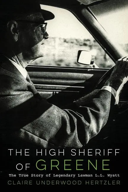 The High Sheriff of Greene: The True Story of Legendary Lawman L.L. Wyatt - Paperback