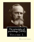 The principles of psychology (1890). By: William James (Volume 1): William James (January 11, 1842 - August 26, 1910) was an American philosopher and - Paperback