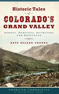 Historic Tales of Colorado's Grand Valley: Heroes, Heroines, Hucksters and Hooligans - Hardcover
