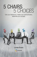 5 Chairs 5 Choices: Own your behaviours, master your communication, determine your success. (English Edition) - Paperback
