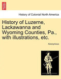 History of Luzerne, Lackawanna and Wyoming Counties, Pa., with illustrations, etc. - Paperback