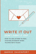 Write It Out, Don't Fight It Out: How to Use Letters to Heal Your Relationship When Talking Gets Tough - Paperback