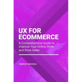 UX for Ecommerce: A Comprehensive Guide to Improve Your Online Store and Drive Sales - Paperback
