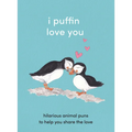 I Puffin Love You: Hilarious Animal Puns to Help You Share the Love - Hardcover