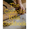 The Catholic Kids' Cookbook: Holy Days and Heavenly Food - Hardcover