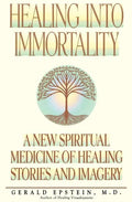 Healing Into Immortality: A New Spiritual Medicine of Healing Stories and Imagery - Paperback