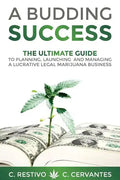 A Budding Success: The Ultimate Guide to Planning, Launching and Managing a Lucrative Legal Marijuana Business - Paperback
