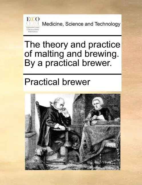 The Theory and Practice of Malting and Brewing. by a Practical Brewer. - Paperback