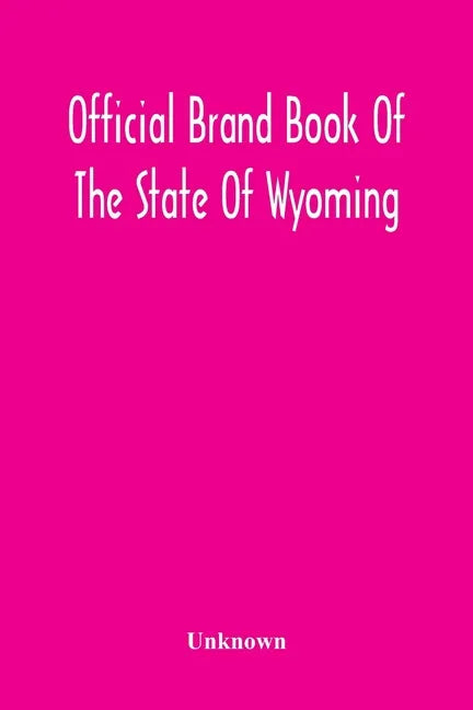 Official Brand Book Of The State Of Wyoming, Showing All The Brands On Cattle, Horses, Mules, Asses And Sheep, Recorded Under The Provisions Of The Ac - Paperback