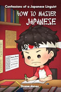 Confessions of a Japanese Linguist - How to Master Japanese: (The Journey to Fluent, Functional, Marketable Japanese) - Paperback
