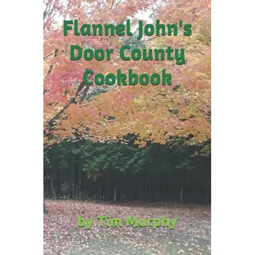 Flannel John's Door County Cookbook: Four Seasons of Wisconsin Food - Paperback