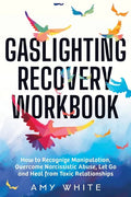 Gaslighting Recovery Workbook: How to Recognize Manipulation, Overcome Narcissistic Abuse, Let Go, and Heal from Toxic Relationships - Paperback