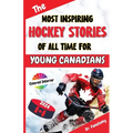 The Most Inspiring Hockey Stories of All Time For Young Canadians: 30+ Inspiring Tales, 100+ Hockey Trivia, and a Quiz Chapter for Young Hockey Lovers - Paperback