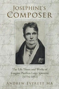 Josephine's Composer: The Life Times and Works of Gaspare Pacifico Luigi Spontini (1774-1851) - Paperback