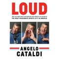 Angelo Cataldi: Loud: How a Shy Nerd Came to Philadelphia and Turned Up the Volume in the Most Passionate Sports City in America - Hardcover