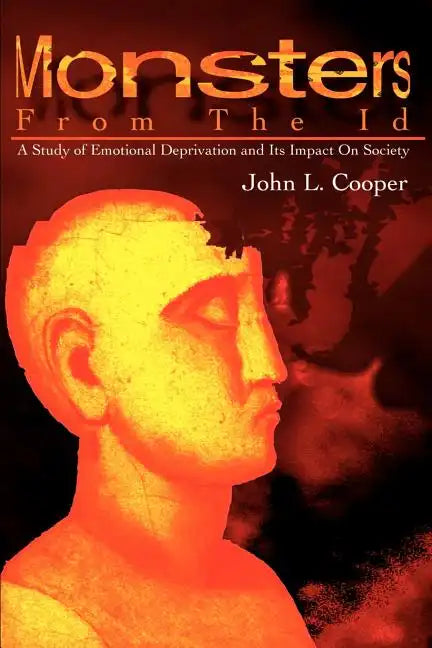 Monsters from the Id: A Study of Emotional Deprivation and Its Impact on Society - Paperback