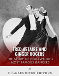 Fred Astaire and Ginger Rogers: The Story of Hollywood's Most Famous Dancers - Paperback
