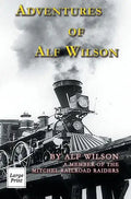 Adventures of Alf Wilson: A Member of the Mitchel Railroad Raiders - Hardcover