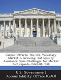 Carbon Offsets: The U.S. Voluntary Market Is Growing, But Quality Assurance Poses Challenges for Market Participants: Gao-08-1048 - Paperback