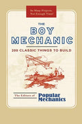 The Boy Mechanic: 200 Classic Things to Build - Paperback