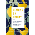 Lemons on Friday: Trusting God Through My Greatest Heartbreak - Paperback