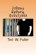 Prison Reform Catalysts: Profiles of 37 men and women who dedicated their time and energy to the cause of prison reform - Paperback