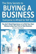 The Dirty Secrets to Buying a Business Everyone Is Afraid to Tell You: You Don't Need Experience or to Risk Your Own Money to Buy Your First or Next B - Paperback