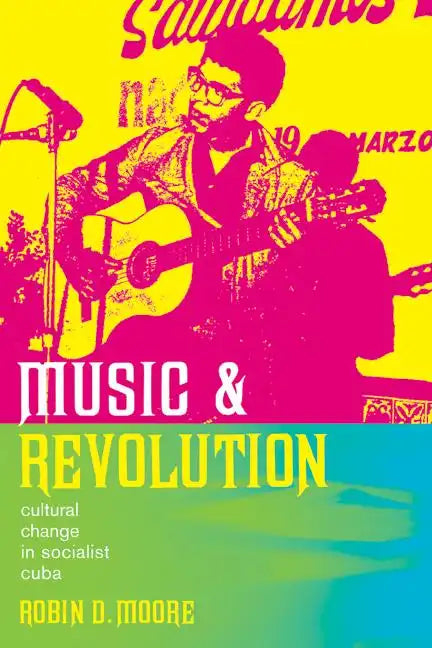 Music and Revolution: Cultural Change in Socialist Cuba Volume 9 - Paperback