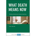 What Death Means Now: Thinking Critically about Dying and Grieving - Paperback