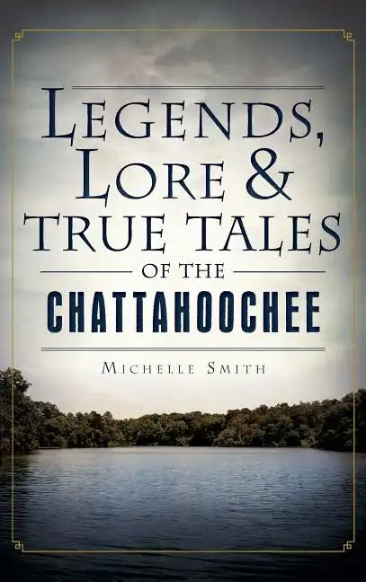 Legends, Lore & True Tales of the Chattahoochee - Hardcover