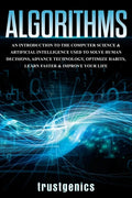 Algorithms: An Introduction to The Computer Science & Artificial Intelligence Used to Solve Human Decisions, Advance Technology, Optimize Habits, Lear - Paperback