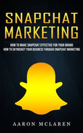 Snapchat Marketing: How to Make Snapchat Effective for Your Brand (How to Skyrocket Your Business Through Snapchat Marketing) - Paperback