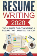 Resume: Writing 2020 The Ultimate Guide to Writing a Resume that Lands YOU the Job! - Paperback