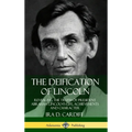 The Deification of Lincoln: Revealing the Truth of President Abraham Lincoln's Life, Achievements and Character (Hardcover) - Hardcover