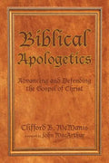 Biblical Apologetics: Advancing and Defending the Gospel of Christ - Paperback