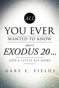 All You Ever Wanted To Know About EXODUS 20 . . . And A Little Bit More - Paperback