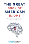 The Great Book of American Idioms: A Dictionary of American Idioms, Sayings, Expressions & Phrases - Paperback