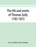 The life and works of Thomas Sully 1783-1872 - Paperback