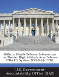 Ballistic Missile Defense: Information on Theater High Altitude Area Defense (Thaad) System: Nsiad-94-107br - Paperback