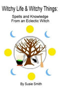 Witchy Life & Witchy Things: Spells and Knowledge From an Eclectic Witch - Paperback