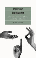 Solutions Journalism: News at the Intersection of Hope, Leadership, and Expertise - Hardcover