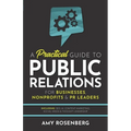 A Practical Guide to Public Relations for Businesses, Nonprofits and PR Leaders: Including: SEO, AI, Content Marketing, Social Media & Thought Leaders - Paperback