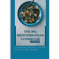 The Big Mediterranean Cookbook For Beginner: 30-Minute Organic Recipes Help To Lose Weight: Mediterranean Recipes Dinner - Paperback