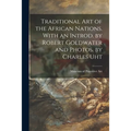 Traditional Art of the African Nations. With an Introd. by Robert Goldwater and Photos. by Charles Uht - Paperback