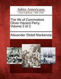 The Life of Commodore Oliver Hazard Perry. Volume 2 of 2 - Paperback