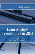 Learn Medical Terminology in 2014: Essential English-Spanish MEDICAL Terms - Paperback