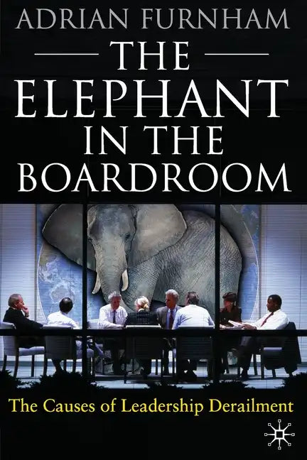 The Elephant in the Boardroom: The Causes of Leadership Derailment - Paperback