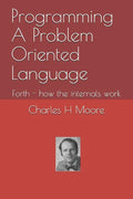Programming A Problem Oriented Language: Forth - how the internals work - Paperback