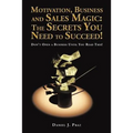 Motivation, Business and Sales Magic: The Secrets You Need to Succeed!: Don't Open a Business Until You Read This! - Paperback