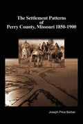 The Settlement Patterns of Perry County, Missouri 1850-1900 - Paperback